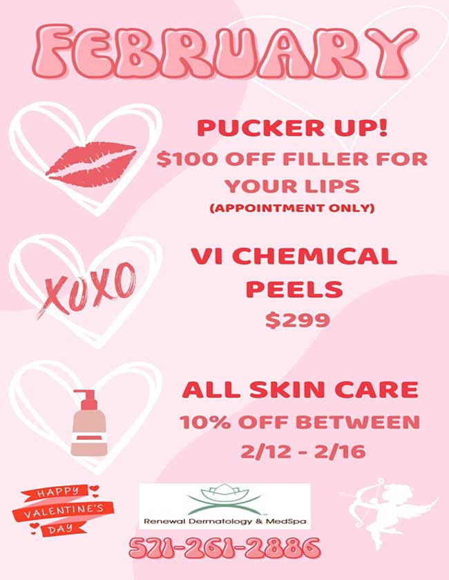 FEBRUARY  PUCKER UP! $100 off Filler for your lips! (Appointment only) VI Chemical peels $299 All skin care 10% off between 2/12 – 2/16 Happy Valentines day!  571-261-2886